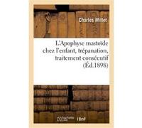 L'Apophyse mastoïde chez l'enfant, trépanation, traitement consécutif Catherine Millet (Auteur)