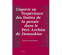 L'aporie ou l'ex périence des limites de la pensée dans le "Péri archôn" de Damaskios