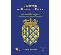 L'apostasie du royaume de France: Tome I - Entre Permanence et Rupture : Du Monde Actuel au Moyen Âge Tardif