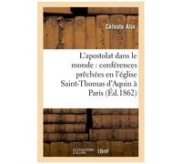 L'apostolat Dans Le Monde : Conférences Prêchées En L'église Saint-Thomas D'aquin À Paris
