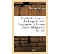 L'apôtre de Ceylan. Le père Joseph Vaz de la Congrégation de l'oratoire de saint Philippe Néri