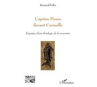 L'apôtre Pierre devant Corneille Esquisse d'une théologie de la rencontre - Bernard Felix - L'harmattan - broché - Essai