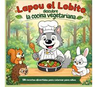 Lapou, el Lobito, descubre la cocina vegetariana: 50 recetas divertidas para colorear para niños