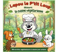 Lapou le P’tit Loup découvre la cuisine végétarienne: 50 recettes végétariennes amusantes à colorier pour enfants