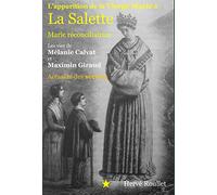 L'apparition de la Vierge Marie à La Salette : Marie réconciliatrice ; Les vies de Mélanie Calvat et Maximin Giraud ; Actualité des secrets