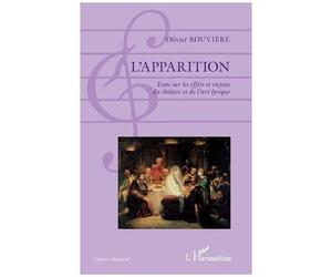 L'apparition - Esssai Sur Les Effets Et Enjeux Du Théâtre Et De L'art Lyrique