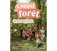 L'appel De La Forêt - 1 An D'activités Avec Les Enfants Pour Se Reconnecter À La Nature