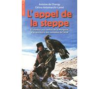 L'appel de la steppe: D'Istanbul aux confins de la Mongolie à la rencontre des nomades de l'Altaï