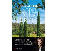 L'Appel de la vigne Le retour à la terre réussi d'une vigneronne en Provence sauvage - Patricia Ortelli - Albin Michel - broché - Témoignage