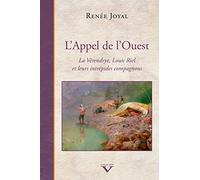L'appel de l'Ouest. La Verendrye, Louis Riel et leurs intrépides compagnons