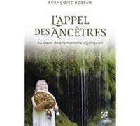 Françoise Bossan – L'Appel des ancêtres – Au coeur du chamanisme algonquien – Broché