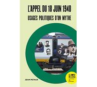 L'appel du 18 juin 1940: Usages politiques d'un mythe