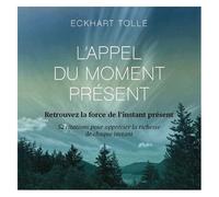 L'appel Du Moment Présent - Retrouvez La Force De L'instant Présent