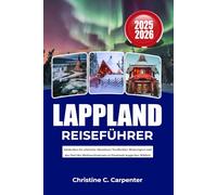 LAPPLAND Reiseführer 2025- 2026: Entdecken Sie arktische Abenteuer, Nordlichter, Wintersport und das Dorf des Weihnachtsmanns in Finnlands magischer Wildnis