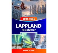 LAPPLAND Reiseführer 2025-2026: Entdecken Sie Rovaniemi, das Weihnachtsmanndorf, Nordlichter, Winterabenteuer und die arktische Wildnis in Finnland