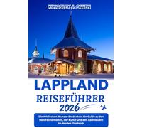 Lappland Reiseführer 2026: Die Arktischen Wunder Entdecken: Ein Guide zu den Naturschönheiten, der Kultur und den Abenteuern im Norden Finnlands