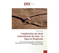 L'application du droit international de l'eau : le Tigre et l'euphrate L'eau source de discorde : application du droit international de l'eau dans les zones de conflit - Virgile Raveneau - Universitai