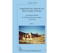L'application du Traité de fez dans la région de Souss: La politique berbère du protectorat français au Maroc T3 (1912-1956) (1912-1956)