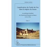 L'application du Traité de fez dans la région de Souss La politique berbère du protectorat français au Maroc T3 (1912-1956) - (1912-1956) - Abraham Lahnite - L'harmattan - broché - Essai