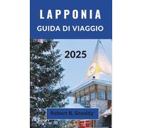 LAPPONIA GUIDA DI VIAGGIO 2025: Un'affascinante spedizione attraverso la natura selvaggia artica della Lapponia, le antiche tradizioni e la danza del sole di mezzanotte