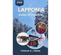 LAPPONIA Guida di viaggio 2026: Dalle notti polari al sole di mezzanotte: un pratico compagno per orientarsi tra clima, cultura e paesaggi nordici