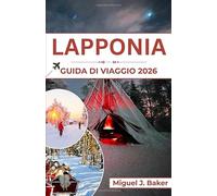 LAPPONIA GUIDA DI VIAGGIO 2026: Magia invernale, cultura Sami e avventure sotto l'aurora boreale