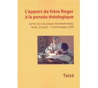 L'apport De Frère Roger À La Pensée Théologique - Actes Du Colloque International Taizé, 31 Août - 5 Septembre 2015