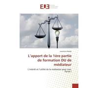 L'apport de la 1ère partie de formation DU de médiateur L'intérêt et l'utilité de la médiation pour moi: Partie I - Laurence Hibade - Universitaires Europeennes - broché - Essai