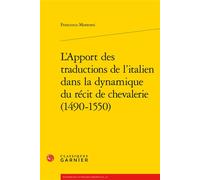 L'Apport des traductions de l'italien dans la dynamique du récit de chevalerie (1490-1550) - Francesco Montorsi - Classiques Garnier - broché - Essai