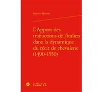 L'Apport des traductions de l'italien dans la dynamique du récit de chevalerie (1490-1550) Francesco Montorsi (Auteur), Roger Chartier (Préface), Alvaro Barbieri (Collection dirigée par), Francis Ging