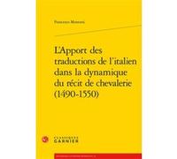 L'Apport des traductions de l'italien dans la dynamique du récit de chevalerie (1490-1550) Francesco Montorsi (Auteur), Roger Chartier (Préface), Alvaro Barbieri (Collection dirigée par), Francis Ging