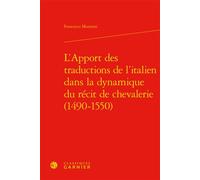 L'Apport des traductions de l'italien dans la dynamique du récit de chevalerie (1490-1550) - Francesco Montorsi - Classiques Garnier - relié - Essai