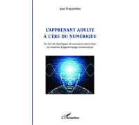 L'apprenant adulte à l'ère du numérique Ou l'art de développer de nouveaux savoir-faire en situation d'apprentissage contextualisé - Jean Frayssinhes - L'harmattan - broché - Etude