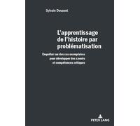 L'apprentissage de l'histoire par problématisation Enquêter sur des cas exemplaires pour développer des savoirs et des compétences criti - Sylvain Doussot - Peter Lang - broché - Essai