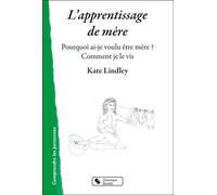 L'apprentissage De Mère - Pourquoi Ai-Je Voulu Être Mère ? Comment Je Le Vis ?