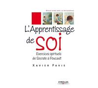 L'apprentissage de soi Exercices spirituels de Socrate à Foucault - Xavier Pavie - Eyrolles - broché - Essai