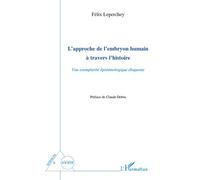 L'approche de l'embryon humain à travers l'histoire Une exemplarité épistémologique éloquente - Felix Leperchey - L'harmattan - broché - Essai