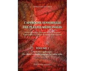 L'approche sensorielle des plantes médicinales Méthode et applications, des Algues à la famille botanique du Laurier noble - Christian Escriva - Amyris Eds - broché - Guide