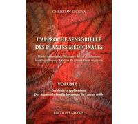 L'approche Sensorielle Des Plantes Médicinales - Volume 1, Méthode Et Applications - Des Algues À La Famille Botanique Du Laurier Noble
