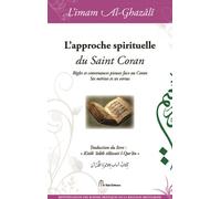 L'approche spirituelle du Saint Coran Règles et convenances pieuses face au Coran, Ses mérites et ses vertus - Muhammad Ibn Muhammad Abu Hamid L'imam Al-Ghazali - El Bab Editions - relié - Essai