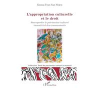 L'appropriation culturelle et le droit: Sauvegarder le patrimoine culturel immatériel des communautés