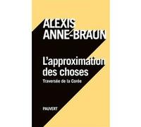 L'approximation des choses Alexis Anne-Braun (Auteur)