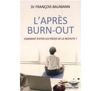 L'après Burn-out - Comment éviter les pièges de la rechute ? François Baumann (Auteur)