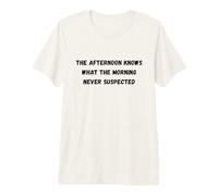 L'après-midi Sait Quel Matin n'a jamais soupçonné Humour T-Shirt Haut de Gamme
