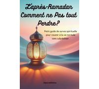 L'Après-Ramadan : Comment ne pas tout perdre ?: Guide de survie spirituelle et Cahier d'action (Workbook) pour garder la foi toute l'année.