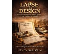 Lapse by Design: Insurance, Incentives, and the System That Outlasts the Insured: Volume 1: Entering and Understanding the System