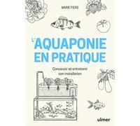 L'aquaponie En Pratique - Concevoir Et Entretenir Son Installation