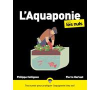 L'Aquaponie pour les Nuls: | La méthode durable et ingénieuse pour produire plus, avec moins d'espace et d'eau.