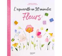 L'aquarelle en 30 minutes : fleurs: 30 modèles pas à pas pour apprendre facilement