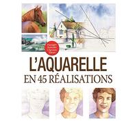 L'aquarelle en 45 réalisations